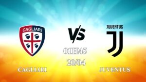 Nhận định trận Cagliari vs Juventus lúc 01h45 ngày 20/4