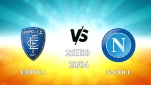 Nhận định trận Empoli vs Napoli lúc 23h00 ngày 20/4