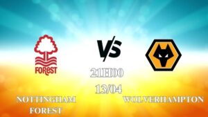 Nhận định trận đấu Nottingham Forest vs Wolverhampton 21h00 ngày 13/04