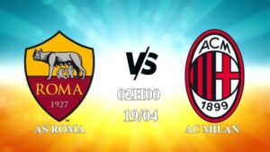 Nhận định AS Roma vs AC Milan 02h00 ngày 19/04