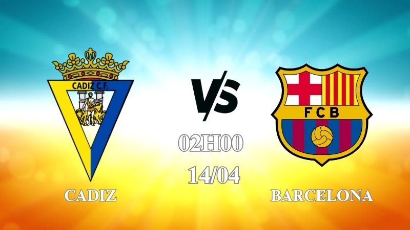 Nhận định Cadiz vs Barcelona 02h00 ngày 14/04