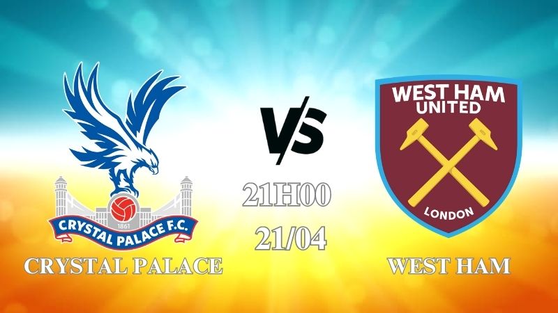 Nhận định Crystal Palace vs West Ham 21h00 ngày 21/04