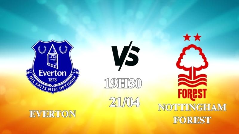Nhận định Everton vs Nottingham Forest 19h30 ngày 21/04