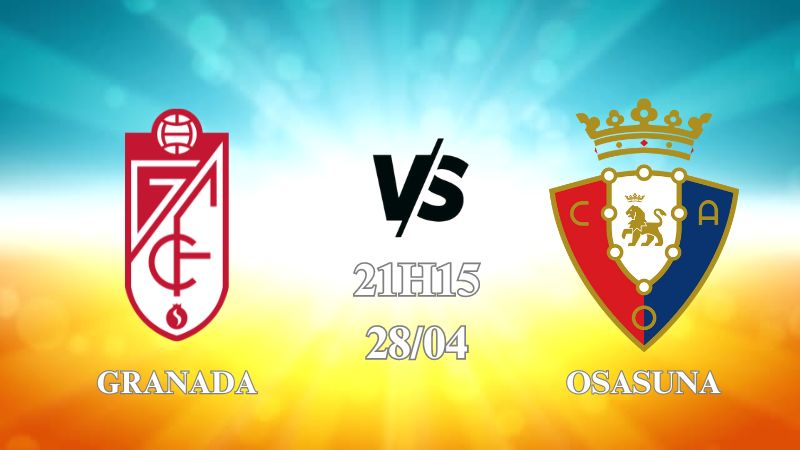 Nhận định Granada vs Osasuna 21h15 ngày 28/04: Hi vọng mong manh