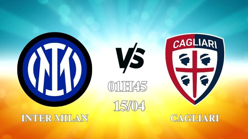 Nhận định Inter Milan vs Cagliari 01h45 ngày 15/04