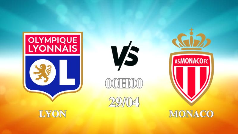 Nhận định Lyon vs Monaco 00h00 ngày 29/04: Đội khách toàn thắng