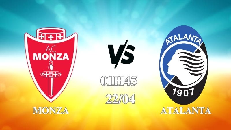 Nhận định Monza vs Atalanta 01h45 ngày 22/04