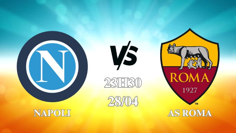 Nhận định Napoli vs AS Roma 23h30 ngày 28/04: Không có lựa chọn