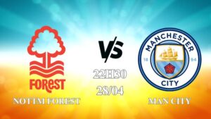 Nhận định Nottingham Forest vs Man City 22h30 ngày 28/04: 3 điểm trong tay