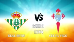 Nhận định Real Betis vs Celta Vigo 02h00 ngày 13/04