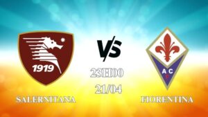 Nhận định Salernitana vs Fiorentina 23h00 ngày 21/04
