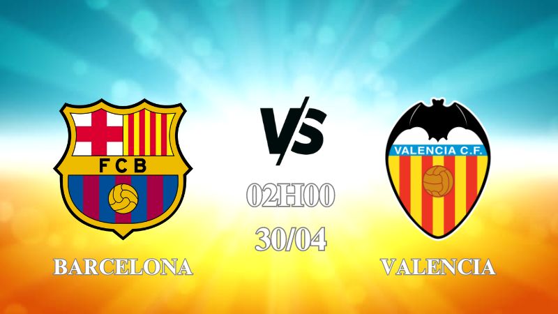 Nhận định trận Barcelona vs Valencia lúc 02h00 ngày 30/4