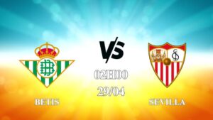 Nhận định trận Betis vs Sevilla lúc 02h00 ngày 29/4