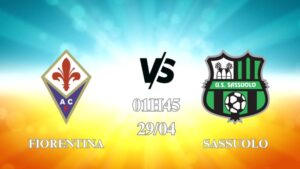 Nhận định trận Fiorentina vs Sassuolo lúc 01h45 ngày 29/4