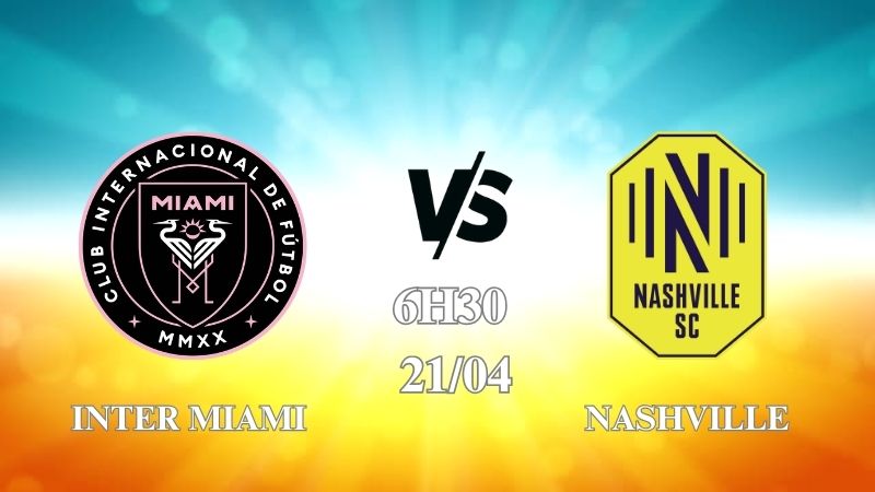 Nhận định trận Inter Miami vs Nashville lúc 06h30 ngày 21/4