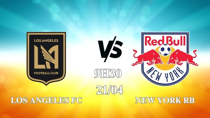 Nhận định trận Los Angeles FC vs New York RB lúc 09h30 ngày 21/4