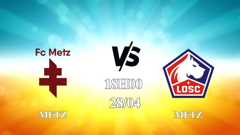 Nhận định trận Metz vs LOSC lúc 18h00 ngày 28/4