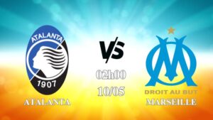 Nhận định Atalanta vs Marseille 02h00 ngày 10/05: Đối đầu căng não