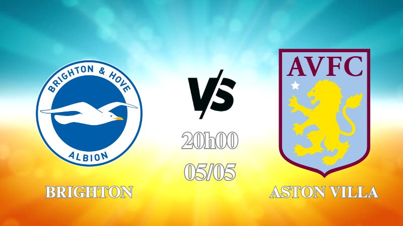 Nhận định Brighton vs Aston Villa 20h00 ngày 05/05: Thắng lợi cho các vị khách