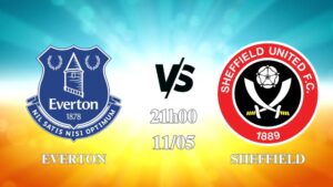 Nhận định Everton vs Sheffield 21h00 ngày 11/05: Phố cảng mở hội