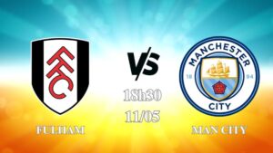 Nhận định Fulham vs Man City 18h30 ngày 11/05: Áp sát ngôi vương