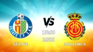 Nhận định Getafe vs Mallorca 19h00 ngày 26/05