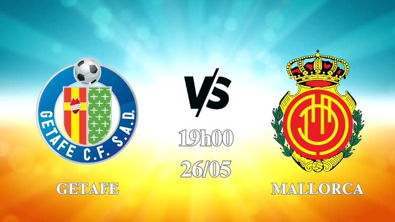 Nhận định Getafe vs Mallorca 19h00 ngày 26/05