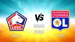 Nhận định Lille vs Lyon 02h00 ngày 07/05: Lợi thế sân nhà