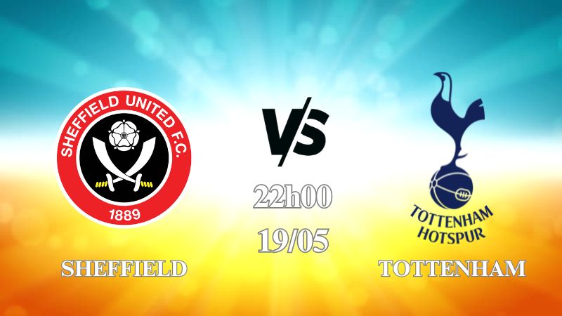 Nhận định Sheffield Utd vs Tottenham 22h00 ngày 19/05
