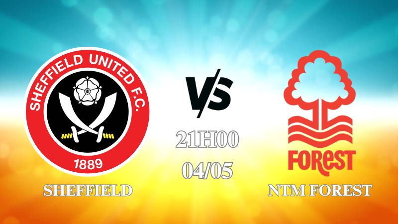Nhận định Sheffield vs Nottingham Forest 21h00 ngày 04/05: Khó cho chủ nhà