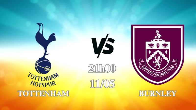 Nhận định Tottenham vs Burnley 21h00 ngày 11/05: Bắt buộc phải thắng