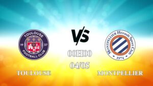 Nhận định trận Toulouse vs Montpellier lúc 00h00 ngày 4/5