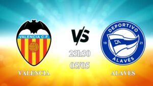 Nhận định Valencia vs Alaves 23h30 ngày 05/05: Bầy dơi thắng nhẹ