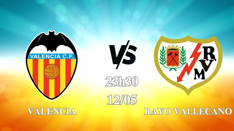 Nhận định Valencia vs Rayo Vallecano 23h30 ngày 12/05: Cách biệt an toàn