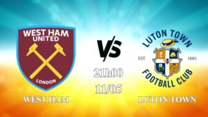 Nhận định West Ham vs Luton Town 21h00 ngày 11/05: Búa tạ xuất quân