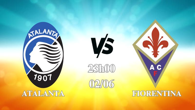 Nhận định Atalanta vs Fiorentina 23h00 ngày 02/06
