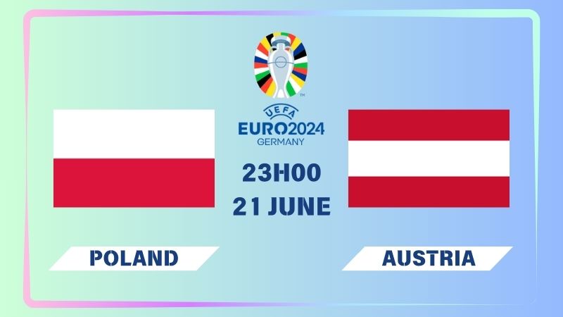 Nhận định Ba Lan vs Áo 23h00 ngày 21/06: Hi vọng cuối cùng