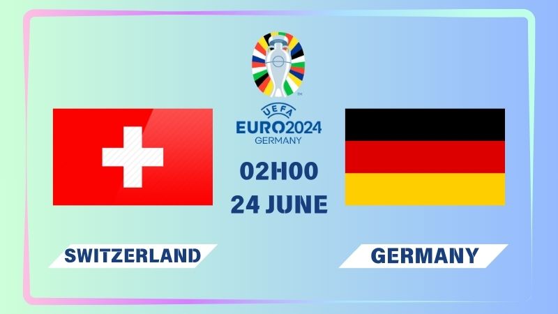 Nhận định Thụy Sĩ vs Đức 02h00 ngày 24/06: Không thể ngăn cản
