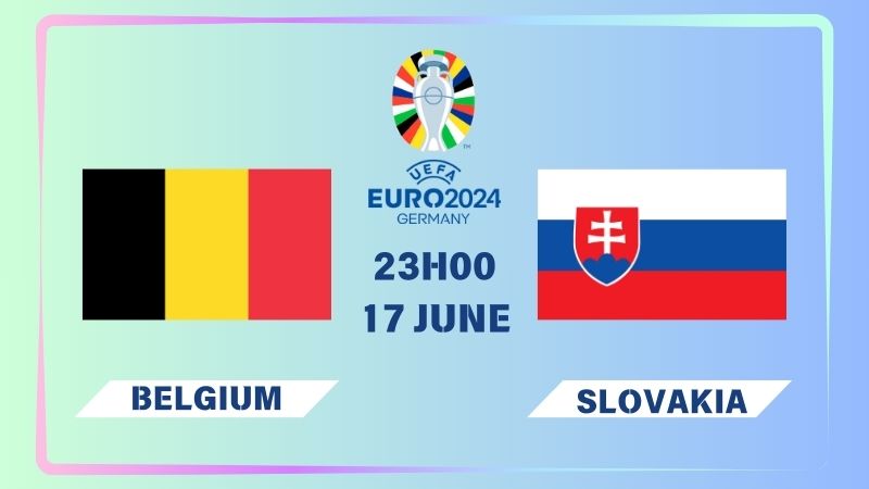 Nhận định Bỉ vs Slovakia 23h00 ngày 17/06: 3 điểm nhẹ nhàng