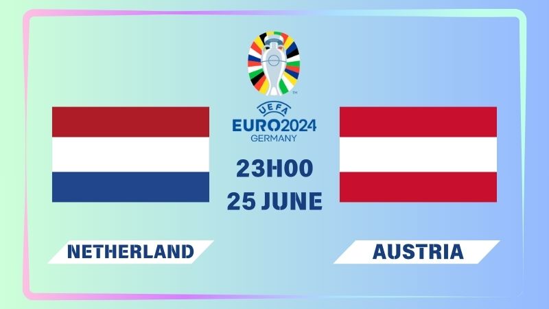 Nhận định Hà Lan vs Áo 23h00 ngày 25/06: Định đoạt số phận