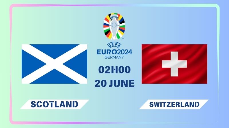 Nhận định Scotland vs Thụy Sĩ 02h00 ngày 20/06: Không được phép thua