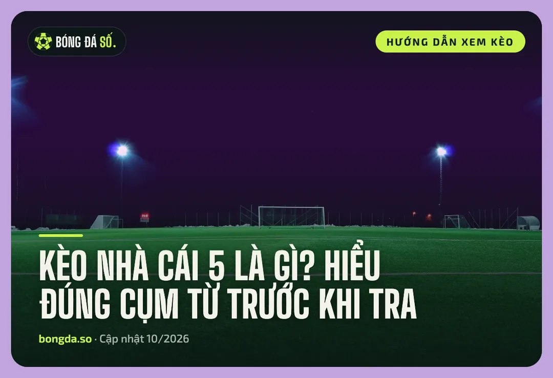 Kèo nhà cái 5 là gì? Hiểu đúng cụm từ và cách tra cứu an toàn trên Bongdaso 3 Kèo nhà cái 5 là gì: sân bóng sáng đèn buổi tối